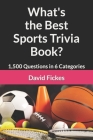 What's the Best Sports Trivia Book?: 1,500 Questions in 6 Categories By David Fickes Cover Image