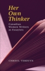 Her Own Thinker: Canadian Women Writers as Essayists (Essential Essays Series #81) By Christl Verduyn (Editor) Cover Image