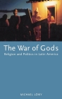 The War of Gods: Religion and Politics in Latin America By Michael Lowy Cover Image