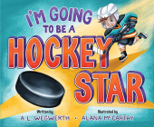 I'm Going to Be a Hockey Star By A. L. Wegwerth, Alana McCarthy (Illustrator) Cover Image