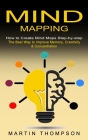 Mind Mapping: How to Create Mind Maps Step-by-step (The Best Way to Improve Memory, Creativity, Concentration & More) Cover Image
