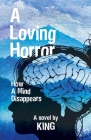 A Loving Horror: How a Mind Disappears By King Cover Image