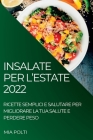 Insalate Per l'Estate 2022: Ricette Semplici E Salutare Per Migliorare La Tua Salute E Perdere Peso By Mia Polti Cover Image