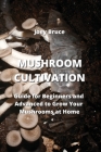 Mushroom Cultivation: Guide for Beginners and Advanced to Grow Your Mushrooms at Home By Joey Bruce Cover Image