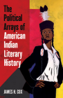 The Political Arrays of American Indian Literary History By James H. Cox Cover Image