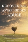 Recovering After Hidden Abuse: What The Victims Need to Know to Recognize the Signs of Psychological Abuse and Recovery from Mental Manipulation - In Cover Image