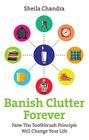 Banish Clutter Forever: How the Toothbrush Principle Will Change Your Life By Sheila Chandra Cover Image