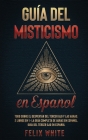 Guía del Misticismo en Español: Todo Sobre el Despertar del Tercer Ojo y las Auras. 2 Libros en 1 - La Guía Completa de Auras en Español, Guía del Ter By Felix White Cover Image