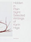 Hidden in Plain Sight: Selected Writings of Karin Higa By Karin Higa (Artist), Julie Ault (Editor) Cover Image