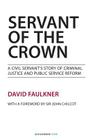 Servant of the Crown: A Civil Servant's Story of Criminal Justice and Public Service Reform Cover Image