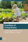 Guardians of Living History: An Ethnography of Post-Soviet Memory Making in Estonia (Heritage and Memory Studies) Cover Image