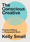 The Conscious Creative: Practical Ethics for Purposeful Work Cover Image