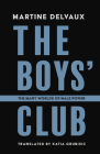 The Boys' Club: The Many Worlds of Male Power By Martine Delvaux, Katia Grubisic (Translator) Cover Image