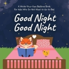 Good Night Good Night: A Write-Your-Own Bedtime Book for Kids Who Do Not Want to Go to Bed By Anne Woodhouse Cover Image
