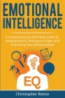 Emotional Intelligence: A comprehensive self help guide to developing EQ, managing anger, and improving your relationships! By Christopher Rance Cover Image