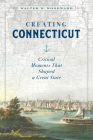 Creating Connecticut: Critical Moments That Shaped a Great State Cover Image