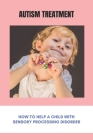 Autism Treatment: How To Help A Child With Sensory Processing Disorder: Vagus Nerve Damage By Antoine Faville Cover Image