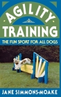 Agility Training: The Fun Sport for All Dogs By Jane Simmons-Moake Cover Image