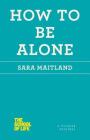 How to Be Alone (The School of Life) By Sara Maitland Cover Image