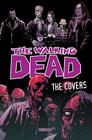 The Walking Dead: The Covers Volume 1 By Robert Kirkman, Tony Moore (Artist), Charlie Adlard (Artist) Cover Image