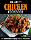 The Complete Chicken Cookbook: 150 Simple and Satisfying Ways to Cook Dinner By Eda Nicolas Cover Image