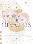 Manifest Your Dreams: A Journal: Embrace Your Power & Change your Life By Stephanie Keith Cover Image