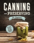 Canning and Preserving for Beginners: A Complete Guide to Water Bath and Pressure Canning. Including 101 Easy and Traditional Recipes for a Healthy an Cover Image
