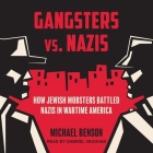 Gangsters vs. Nazis: How Jewish Mobsters Battled Nazis in Wartime America By Michael Benson, Gabriel Vaughan (Read by) Cover Image