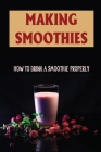 Making Smoothies: How To Drink A Smoothie Properly By Lucienne Hollembaek Cover Image