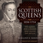 Scottish Queens, 1034-1714: The Queens and Consorts Who Shaped the Nation Cover Image