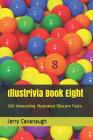 Illustrivia Book Eight: 200 Interesting Illustrated Obscure Facts By Jerry Cavanaugh Cover Image