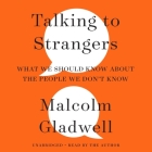 Talking to Strangers: What We Should Know about the People We Don't Know By Malcolm Gladwell (Read by) Cover Image