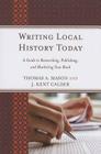Writing Local History Today: A Guide to Researching, Publishing, and Marketing Your Book (American Association for State and Local History) By Thomas A. Mason, J. Kent Calder Cover Image