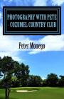 Photography with Pete - Cozumel Country Club: Over 45 pictures from the Jack Nicklaus-designed golf course located in spectacular Cozumel, Mexico. By Peter R. Monego Cover Image