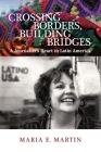Crossing Borders, Building Bridges: A Journalist's Heart in Latin America By Maria E. Martin Cover Image