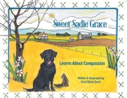 Sweet Sadie Grace Learns About Compassion: Written and Illustrated by Chris Elliott-Davis Cover Image