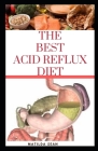 The Best Acid Reflux Diet: A recipes meal plan guides for the total cure of Acid reflux, Heart-burn and GERD By Matilda Sean Cover Image