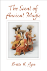The Scent of Ancient Magic By Britta K. Ager Cover Image
