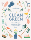 Clean Green: Tips and Recipes for a Naturally Clean, More Sustainable Home Cover Image