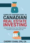 Complete Taxation Guide to Canadian Real Estate Investing: How to Maximize Your Real Estate Portfolio and Minimize Tax By Cherry Chan Cover Image