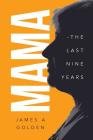 Mama: The Last Nine Years By James a. Golden Cover Image
