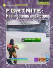Fortnite: Healing Items and Potions (21st Century Skills Innovation Library: Unofficial Guides) Cover Image