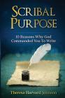 Scribal Purpose: 10 Reasons Why God Has Commanded You To Write By Theresa Harvard Johnson Cover Image