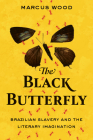 The Black Butterfly: Brazilian Slavery and the Literary Imagination By Marcus Wood Cover Image