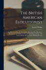 The British American Elocutionist [microform]: and Rhetorical Reader, Containing Selections From Knowles's Elocutionist and Additional Pieces From Liv By Samuel Phillips Cover Image