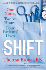 The Shift: One Nurse, Twelve Hours, Four Patients' Lives By Theresa Brown Cover Image
