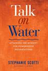 Talk on Water: Attaining the Mindset for Powerhouse Presentations By Stephanie Scotti, Karin S. Wiberg (Editor), Patricia Saxton (Cover Design by) Cover Image