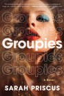 Groupies: A Novel By Sarah Priscus Cover Image