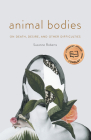 Animal Bodies: On Death, Desire, and Other Difficulties By Suzanne Roberts Cover Image