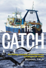 The Catch: How Fishing Companies Reinvented Slavery and Plunder the Oceans By Michael Field Cover Image